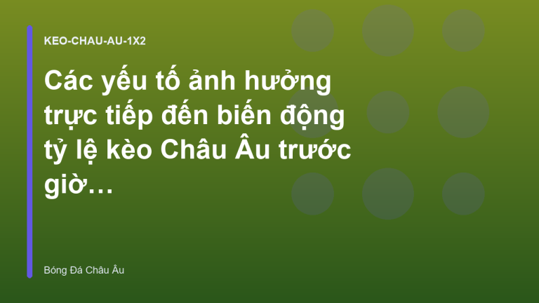Các yếu tố ảnh hưởng trực tiếp đến biến động tỷ lệ kèo Châu Âu trước giờ G | Tỷ Lệ Kèo Châu Âu