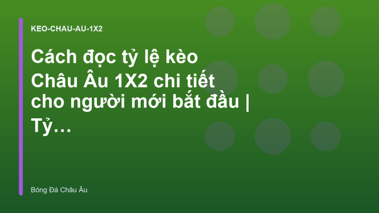 Cách đọc tỷ lệ kèo Châu Âu 1X2 chi tiết cho người mới bắt đầu | Tỷ Lệ Kèo Châu Âu