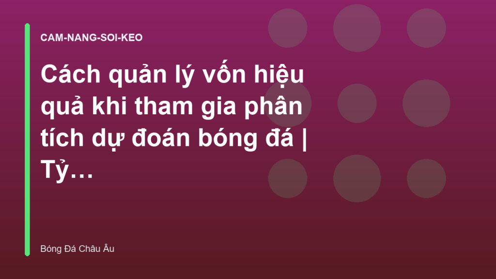 Cách quản lý vốn hiệu quả khi tham gia phân tích dự đoán bóng đá | Tỷ Lệ Kèo Châu Âu
