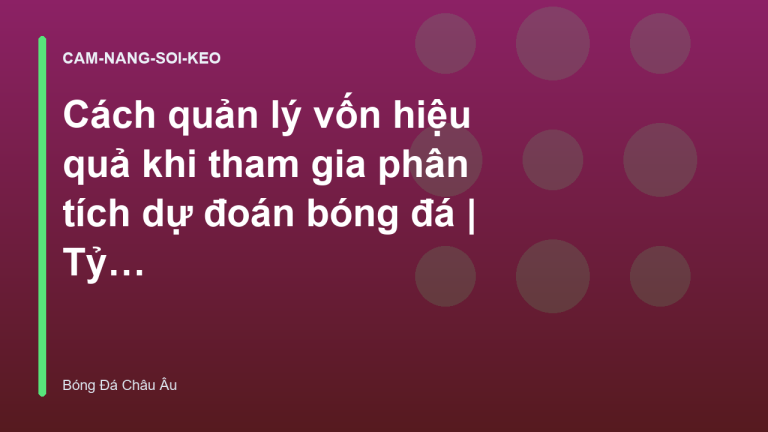 Cách quản lý vốn hiệu quả khi tham gia phân tích dự đoán bóng đá | Tỷ Lệ Kèo Châu Âu