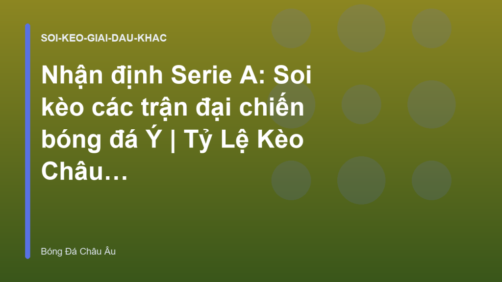 Nhận định Serie A: Soi kèo các trận đại chiến bóng đá Ý | Tỷ Lệ Kèo Châu Âu