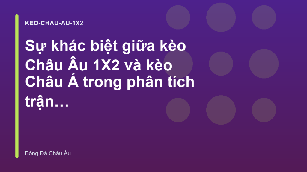 Sự khác biệt giữa kèo Châu Âu 1X2 và kèo Châu Á trong phân tích trận đấu | Tỷ Lệ Kèo Châu Âu