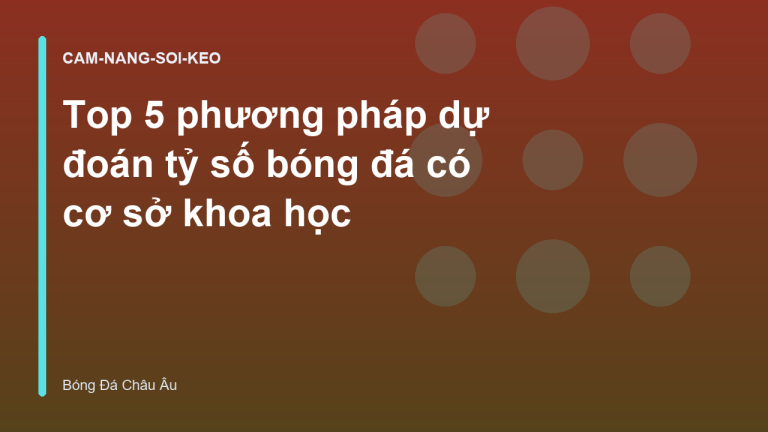 Top 5 phương pháp dự đoán tỷ số bóng đá có cơ sở khoa học